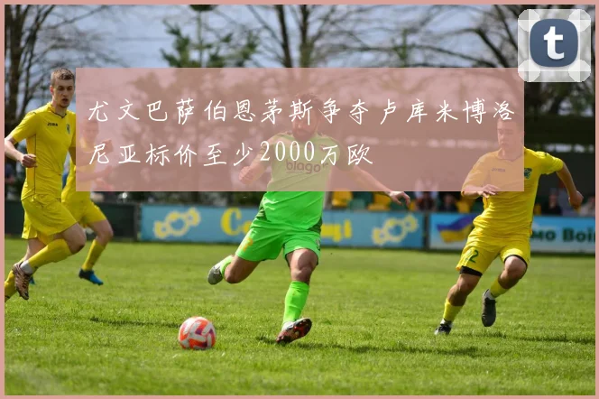 尤文巴萨伯恩茅斯争夺卢库米博洛尼亚标价至少2000万欧