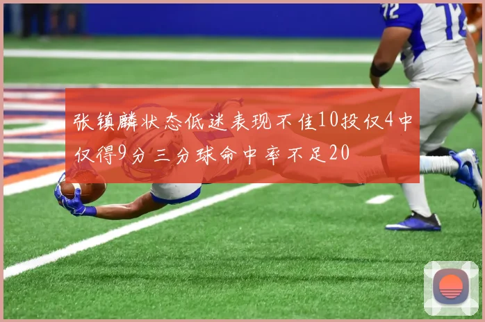 张镇麟状态低迷表现不佳10投仅4中仅得9分三分球命中率不足20