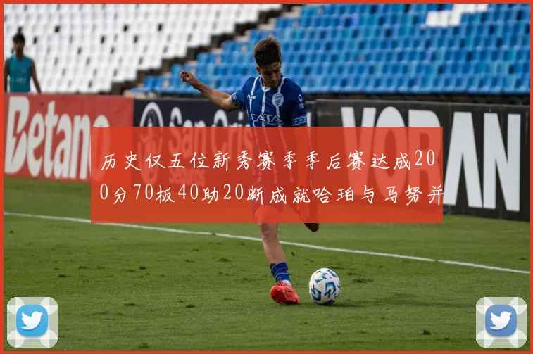 历史仅五位新秀赛季季后赛达成200分70板40助20断成就哈珀与马努并肩而立