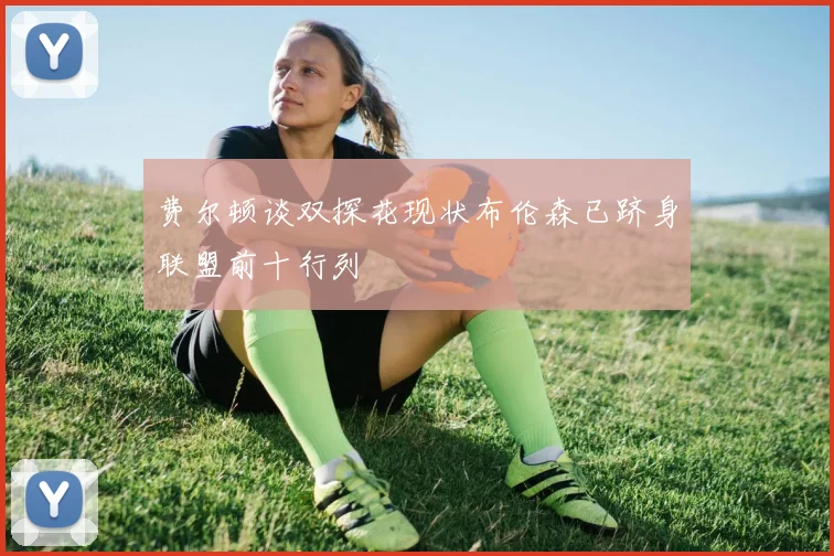 费尔顿谈双探花现状布伦森已跻身联盟前十行列